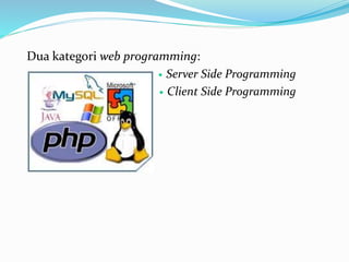 Dua kategori web programming:
 Server Side Programming
 Client Side Programming
 