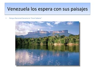 Venezuela los espera con sus paisajes Parque Nacional Canaima la “Gran Sabana” 