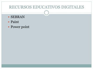 RECURSOS EDUCATIVOS DIGITALES
 SEBRAN
 Paint
 Power point
 