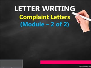 LETTER WRITING
Complaint Letters
(Module – 2 of 2)
 