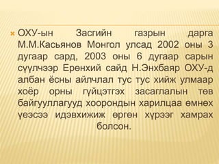  ОХУ-ын Засгийн газрын дарга
М.М.Касьянов Монгол улсад 2002 оны 3
дугаар сард, 2003 оны 6 дугаар сарын
сүүлчээр Ерөнхий сайд Н.Энхбаяр ОХУ-д
албан ёсны айлчлал тус тус хийж улмаар
хоёр орны гүйцэтгэх засаглалын төв
байгууллагууд хоорондын харилцаа өмнөх
үеэсээ идэвхижиж өргөн хүрээг хамрах
болсон.
 