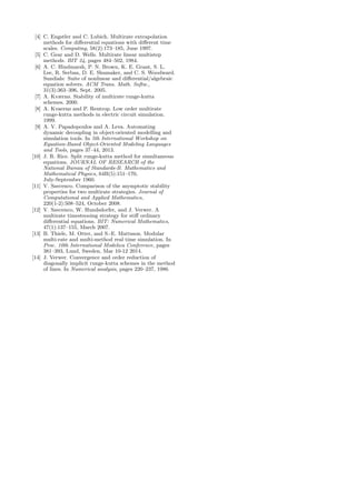 [4] C. Engstler and C. Lubich. Multirate extrapolation
methods for diﬀerential equations with diﬀerent time
scales. Computing, 58(2):173–185, June 1997.
[5] C. Gear and D. Wells. Multirate linear multistep
methods. BIT 24, pages 484–502, 1984.
[6] A. C. Hindmarsh, P. N. Brown, K. E. Grant, S. L.
Lee, R. Serban, D. E. Shumaker, and C. S. Woodward.
Sundials: Suite of nonlinear and diﬀerential/algebraic
equation solvers. ACM Trans. Math. Softw.,
31(3):363–396, Sept. 2005.
[7] A. Kværnø. Stability of multirate runge-kutta
schemes. 2000.
[8] A. Kvaernø and P. Rentrop. Low order multirate
runge-kutta methods in electric circuit simulation.
1999.
[9] A. V. Papadopoulos and A. Leva. Automating
dynamic decoupling in object-oriented modelling and
simulation tools. In 5th International Workshop on
Equation-Based Object-Oriented Modeling Languages
and Tools, pages 37–44, 2013.
[10] J. R. Rice. Split runge-kutta method for simultaneous
equations. JOURNAL OF RESEARCH of the
National Bureau of Standards-B. Mathematics and
Mathematical Physics, 64B(5):151–170,
July-September 1960.
[11] V. Savcenco. Comparison of the asymptotic stability
properties for two multirate strategies. Journal of
Computational and Applied Mathematics,
220(1-2):508–524, October 2008.
[12] V. Savcenco, W. Hundsdorfer, and J. Verwer. A
multirate timesteooing strategy for stiﬀ ordinary
diﬀerential equations. BIT: Numerical Mathematics,
47(1):137–155, March 2007.
[13] B. Thiele, M. Otter, and S.-E. Mattsson. Modular
multi-rate and multi-method real time simulation. In
Proc. 10th International Modelica Conference, pages
381–393, Lund, Sweden, Mar 10-12 2014.
[14] J. Verwer. Convergence and order reduction of
diagonally implicit runge-kutta schemes in the method
of lines. In Numerical analysis, pages 220–237, 1986.
 