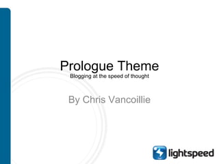 Prologue Theme Blogging at the speed of thought By Chris Vancoillie 