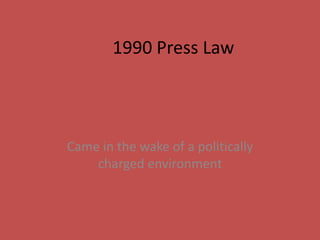 1990 Press Law
Came in the wake of a politically
charged environment
 