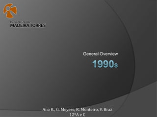 General Overview




Ana R., G. Meyers, R. Monteiro, V. Braz
              12ºA e C
 