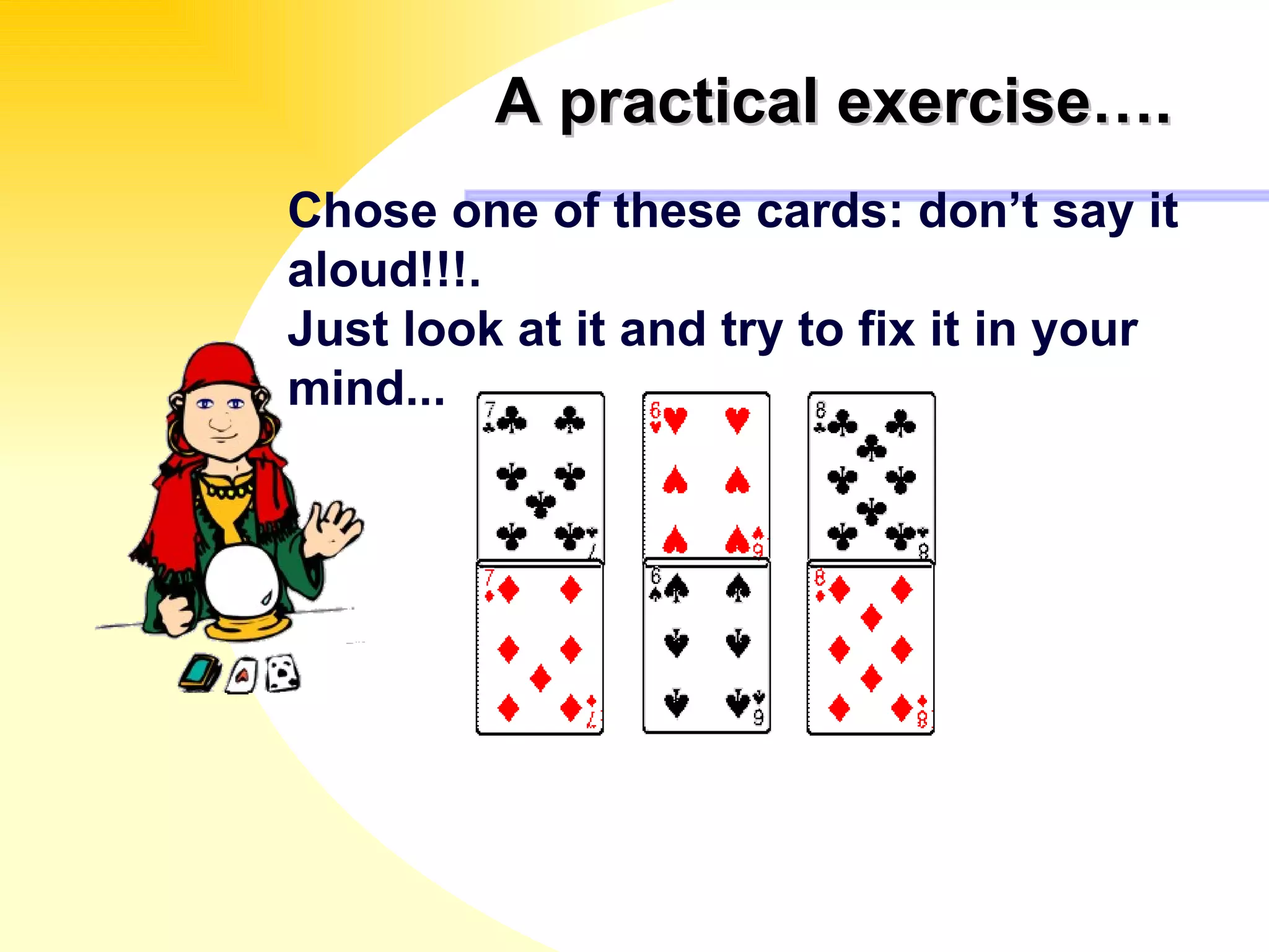 A practical exercise …. Chose one of these cards: don’t say it aloud!!!. Just look at it and try to fix it in your mind...   