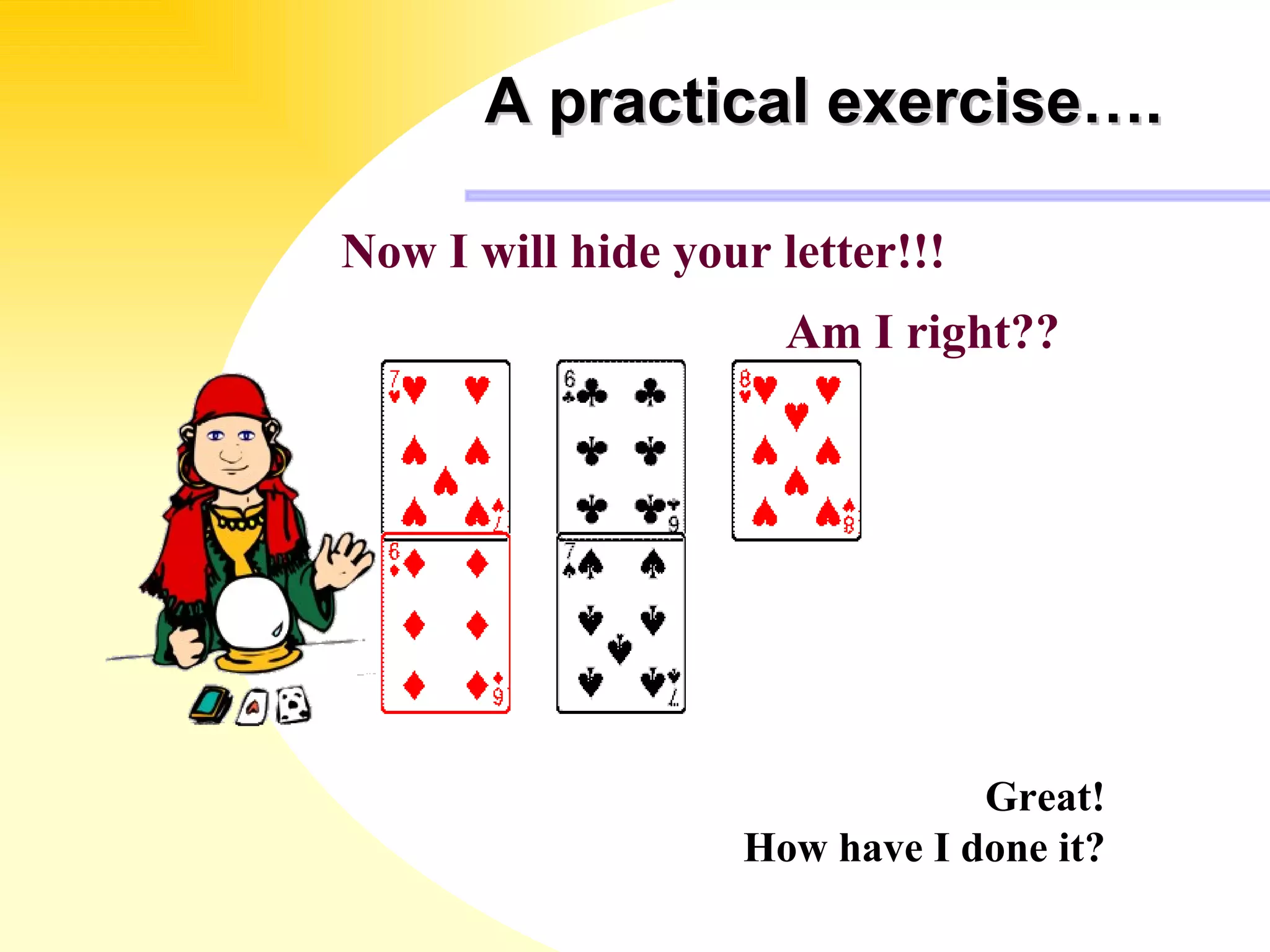 A practical exercise…. Now I will hide your letter!!!  Great! How have I done it? Am I right?? 