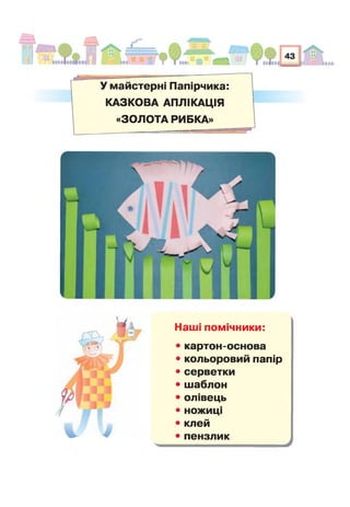 У майстерні Папірчика:
КАЗКОВА АПЛІКАЦІЯ
«ЗОЛОТА РИБКА»
Наші помічники:
• картон-основа
• кольоровий папір
• серветки
• шаблон
• олівець
• ножиці
• клей
• пензлик
 