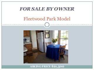 ASKING PRICE $21,500
Fleetwood Park Model
FOR SALE BY OWNER
 