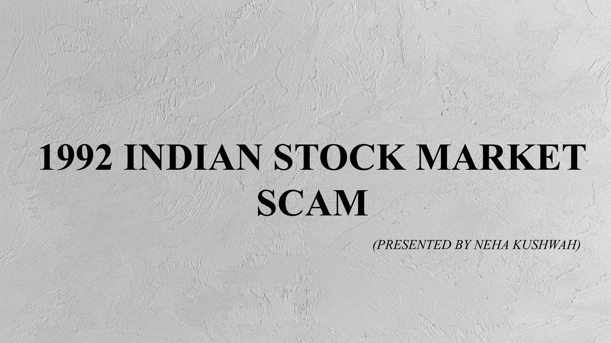 1992 INDIAN STOCK MARKET
SCAM
(PRESENTED BY NEHA KUSHWAH)
 