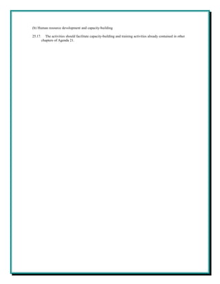 (b) Human resource development and capacity-building

25.17.     The activities should facilitate capacity-building and training activities already contained in other
         chapters of Agenda 21.
 