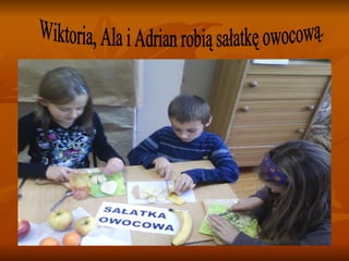 Wiktoria, Ala i Adrian robią sałatkę owocową. 