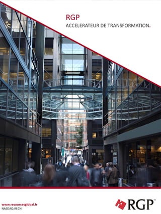 www.resourcesglobal.fr
NASDAQ:RECN
RGP
ACCELERATEUR DE TRANSFORMATION.
 