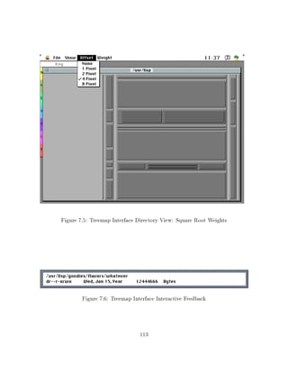 Figure 7.5: Treemap Interface Directory View: Square Root Weights




        Figure 7.6: Treemap Interface Interactive Feedback



                               113
 
