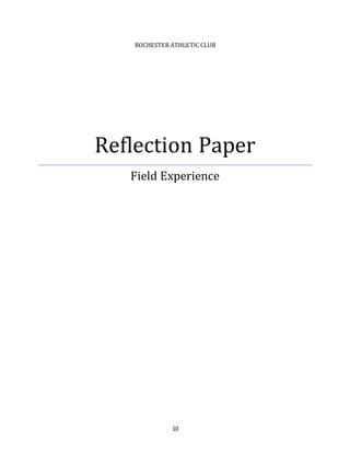 10
ROCHESTER ATHLETIC CLUB
Reflection Paper
Field Experience
 