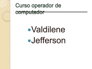 Valdilene
Jefferson
 