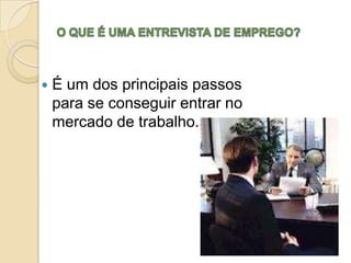    É um dos principais passos
    para se conseguir entrar no
    mercado de trabalho.
 