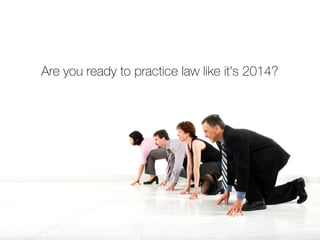 Are you ready to practice law like it's 2014?

 