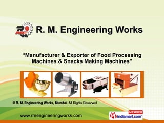 R. M. Engineering Works  “ Manufacturer & Exporter of Food Processing Machines & Snacks Making Machines” 