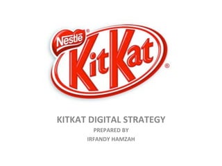 KITKAT%DIGITAL%STRATEGY% 
PREPARED%BY%% 
IRFANDY%HAMZAH% 
 