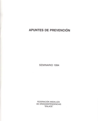 APUNTES DE PREVENCIÓN
SEMINARIO 1994
FEDERACIÓN ANDALUZA
DE DROGODEPENDENCIAS
"ENLACE'
 