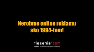 Nerobme online reklamu
ako 1994-tom!
 