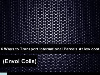6 Ways to Transport International Parcels At low cost 

(Envoi Colis)

 