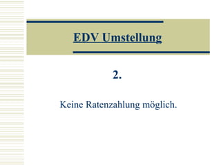 EDV Umstellung 2.   Keine Ratenzahlung möglich. 
