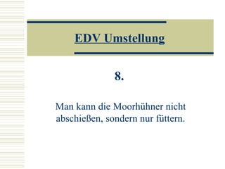 EDV Umstellung 8.   Man kann die Moorhühner nicht abschießen, sondern nur füttern. 