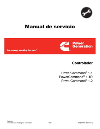 Manual de servicio
Controlador
PowerCommand®
1.1
PowerCommand®
1.1R
PowerCommand®
1.2
Spanish
1-2011 A040D969 (Edición 1)Translation of the Original Instructions
 