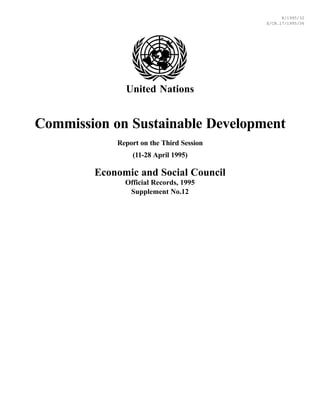 E/1995/32
E/CN.17/1995/36
United Nations
Commission on Sustainable Development
Report on the Third Session
(11-28 April 1995)
Economic and Social Council
Official Records, 1995
Supplement No.12
 