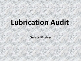 Lubrication Audit
Sabita Mishra
 