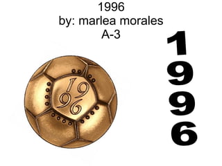 1996 by: marlea morales A-3 1996 