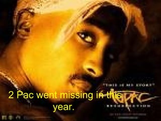 2 Pac went missing in this year.   