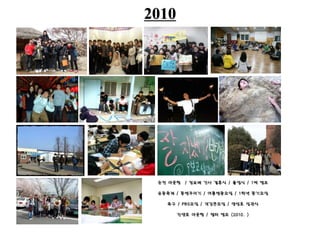 2010
순천 아웃팅 / 정보배 간사 결혼식 / 졸업식 / 1박 캠프
유등축제 / 동방꾸미기 / 여름방중모임 / 1학년 동기모임
족구 / PBS모임 / 개강큰모임 / 양성호 임관식
진양호 아웃팅 / 챕터 캠프 (2010. )
 