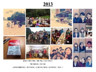 2013
졸업식/ 여름 수련회 / 챕터 캠프 / 2013 리더(1)
여름 방중모임 / 리더 잠포
노방전도(빼뺴로전도) / 종강 큰모임 / 소그룹 리더 책모임 / 2013리더(2) (2013. )
 