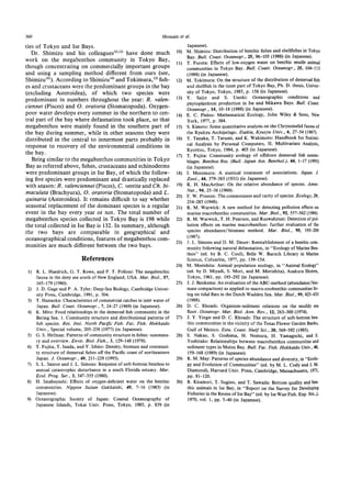 360 Hossain et al.
ties of Tokyo and Ise Bays.
Dr. Shimizu and his colleaguest10,12)have done much
work on the megabenthos community in Tokyo Bay,
though concentrating on commercially important groups
and using a sampling method different from ours (see,
Shimizu 10))According to Shimizu10)and Tokimura,12) fish
es and crustaceans were the predominant groups in the bay
(excluding Asteroidea), of which two species were
predominant in numbers throughout the year: R. valen
ciennei (Pisces) and O. oratoria (Stomatopoda). Oxygen
poor water develops every summer in the northern to cen
tral part of the bay where defaunation took place, so that
megabenthos were mainly found in the southern part of
the bay during summer, while in other seasons they were
distributed in the central to innermost parts probably in
response to recovery of the environmental conditions in
the bay.
Being similar to the megabenthos communities in Tokyo
Bay as referred above, fishes, crustaceans and echinoderms
were predominant groups in IssseBay, of which the follow
ing five species were predominant and drastically replaced
with season: R. valenciennei (Pisces), C. vestita and Ch. bi
maculata (Brachyura), O. oratoria (Stomatopoda) and L.
quinaria (Asteroida). It remains difficult to say whether
seasonal replacement of the dominant species is a regular
event in the bay every year or not. The total number of
megabenthos species collected in Tokyo Bay is 198 while
the total collected in Ise Bay is 132. In summary, although
the two bays are comparable in geographical and
oceanographical conditions, features of megabenthos com
munities are much different between the two bays.
References
1) R. L. Haedrich, G. T. Rowe, and P. T. Polloni: The megabenthic
fauna in the deep sea south of New England, USA. Mar. Biol., 57,
165-179 (1980).
2) J. D. Gage and P. A. Tyler: Deep-Sea Biology, Cambridge Univer
sity Press, Cambridge, 1991, p. 504.
3) T. Hanaoka: Characteristics of commercial catches in inlet water of
Japan. Bull. Coast. Oceanogr., 7, 24-27 (1969) (in Japanese).
4) K. Mito: Food relationships in the demersal fish community in the
Bering Sea. 1. Community structure and distributional patterns of
fish species. Res. Inst. North Pacific Fish. Fac. Fish. Hokkaido
Univ., Special volume, 205-258 (1977) (in Japanese).
5) G. S. Hefman: Patterns of community structure in fishes: summma
ry and overview. Envir. Biol. Fish., 3, 129-148 (1978).
6) T. Fujita, T. Inada, and Y. Ishito: Density, biomass and communi
ty structure of demersal fishes off the Pacific coast of northeastern
Japan. J. Oceanogr., 49, 211-229 (1993).
7) S. L. Santos and J. L. Simons: Response of soft-bottom benthos to
annual catastrophic disturbance in a south Florida estuary. Mar.
Ecol. Prog. Ser., 3, 347-355 (1980).
8) H. Imabayashi: Effects of oxygen-deficient water on the benthic
communities. Nippon Suisan Gakkaishi, 49, 7-16 (1983) (in
Japanese).
9) Oceanographic Society of Japan: Coastal Oceanography of
Japanese Islands, Tokai Univ. Press, Tokyo, 1983, p. 839 (in
Japanese).
10) M. Shimizu: Distribution of benthic fishes and shellfishes in Tokyo
Bay. Bull, Coast. Oceanogr., 25, 96-103 (1988) (in Japanese).
11) T. Furota: Effects of low-oxygen water on benthic sessile animal
communities in Tokyo Bay. Bull. Coast. Oceanogr., 25, 104-113
(1988) (in Japanese).
12) M. Tokimura: On the structure of the distribution of demersalfish
and shellfishin the inner part of Tokyo Bay, Ph. D. thesis, Univer
sity of Tokyo, Tokyo, 1985, p. 156 (in Japanese).
13) Y. Saijo and S. Unoki: Oceanographic conditions and
phytoplankton production in Ise and Mikawa Bays. Bull. Coast.
Oceanogr., 14, 10-18 (1988) (in Japanese).
14) E. C. Pielou: Mathematical Ecology, John Wiley & Sons, New
York, 1977,p. 384.
15) S. Kimoto: Some quantitative analysis on the Chrysomelid fauna of
the Ryukyu Archipelago. Esakia, Kyusyu Univ., 6, 27-54 (1967).
16) Y. Tanaka, T. Tarumi, and K. Wakimoto: Handbook for Statisti
cal Analysis by Personal Computers, II. Multivariate Analysis,
Kyoritsu, Tokyo, 1984, p. 403 (in Japanese).
17) T. Fujita: Community ecology of offshore demersal fish assem
blages. Benthos Res. (Bull. Japan Ass. Benthol.), 44, 1-17 (1993)
(in Japanese).
18) I. Motomura: A stastical treatment of associations. Japan. J.
Zool., 44, 379-383 (1931) (in Japanese).
19) R. H. MacArthur: On the relative abundance of species. Amer.
Nat., 94, 25-36 (1960).
20) F. W. Preston: The commonness and rarity of species.Ecology,29,
254-283 (1948).
21) R. M. Warwick: A new method for detecting pollution effectson
marine macrobenthic communities. Mar. Biol., 92, 557-562 (1986).
22) R. M. Warwick, T. H. Pearson, and Ruswahyuni: Detectionof pol
lution effects on marine macrobenthos: further evaluation of the
species abundance/biomass method. Mar. Biol., 95, 193-200
(1987).
23) J. L. Simons and D. M. Dauer: Reestablishment of a benthiccom
munity following natural defaunation, in "Ecology of MarineBen
thos" (ed. by B. C. Coul), Belle W. Baruch Library in Marine
Science, Columbia, 1977, pp. 139-154.
24) M. Morishita: Animal population ecology, in "Animal Ecology"
(ed. by D. Miyadi, S. Mori, and M. Morishita), Asakura Shoten,
Tokyo, 1961, pp. 193-292 (in Japanese).
25) J. J. Beukema: An evaluation of the ABC-method (abundance/bio
mass comparison) as applied to macro-zoobenthic communitiesliv
ing on tidal flats in the Dutch Wadden Sea. Mar. Biol., 99,425-433
(1988).
26) D. C. Rhoads: Organism-sediment relations on the muddy sea
floor. Oceanogr. Mar. Biol. Ann. Rev., 12, 263-300 (1974).
27) J. Y. Yingst and D. C. Rhoads: The structure of soft-bottom ben
thic communities in the vicinity of the Texas Flower Garden Banks,
Gulf of Mexico. Estu. Coast. Shelf Sci., 20, 569-592 (1985).
28) S. Nakao, S. Goshima, H. Nomura, H. Yamaguchi, and S.
Yoshitake: Relationships between macrobenthos communitiesand
sediment types in Mutsu Bay. Bull. Fac. Fish. Hokkaido Univ.,40,
159-168 (1989) (in Japanese).
29) R. M. May: Patterns of species abundance and diversity, in "Ecolo
gy and Evolution of Communities" (ed. by M. L. Cody and J. M.
Diamond), Harvard Univ. Press, Cambridge, Massachusetts, 1975,
pp. 81-120.
30) R. Kitamori, T. Sugino, and T. Sawada: Bottom quality and ben
thic animals in Ise Bay, in "Report on the Survey for Developing
Fisheries in the Recessof Ise Bay" (ed. by Ise Wan Fish. Exp.Stn.,),
1970, vol. 1, pp. 5-40 (in Japanese).
View publication statsView publication stats
 