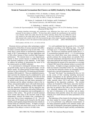 VOLUME 77, NUMBER 10                      PHYSICAL REVIEW LETTERS                                                2 SEPTEMBER 1996


      Strain in Nanoscale Germanium Hut Clusters on Si(001) Studied by X-Ray Diffraction
                                A. J. Steinfort, P. M. L. O. Scholte, A. Ettema, and F. Tuinstra
                                  Department of Applied Physics, Delft University of Technology,
                                      P.O. Box 5046, NL-2600 G A Delft, The Netherlands

                              M. Nielsen, E. Landemark, D.-M. Smilgies, and R. Feidenhans’l
                                      Risø National Laboratory, DK-4000 Roskilde, Denmark

                                         G. Falkenberg, L. Seehofer, and R. L. Johnson
         II. Institut für Experimentalphysik, Universität Hamburg, Luruper Chaussee 149, D-22761 Hamburg, Germany
                                                     (Received 28 May 1996)
                Scanning tunneling microscopy and synchrotron x-ray diffraction have been used to investigate
             nanoscale Ge hut clusters on Si 001 . We have been able to identify the contributions to the scattered
             x-ray intensity which arise solely from the hut clusters and have shown that x-ray diffraction can be
             very sensitive to the strain ﬁeld in the hut clusters. At the Ge Si interface the Ge clusters are almost
             fully strained with a misﬁt of only 0.5% but towards the apex of the clusters the strain is relaxed and the
             atomic spacing is close to the natural Ge lattice spacing with a 4.2% misﬁt.    [S0031-9007(96)01009-5]

             PACS numbers: 68.35.Bs, 61.10. – i, 61.16.Ch, 68.55.Jk

   Electronic devices and many other technologies exploit                It is well established that the growth of Ge on Si 001
the properties of thin ﬁlms of various materials with differ-         progresses according to the following steps. For small
ent lattice constants deposited on top of each other. Cur-            coverages up to 3 monolayer (ML) epitaxial growth oc-
rently there is great interest in strained-layer superlattices        curs—the layers are continuous and the surface has a 2 3
made of III-V semiconductors for laser applications and               N reconstruction (typically with N        8 12) with missing
in SiGe alloys because of their excellent high frequency              dimer rows which allow some strain relaxation. As the
performance. The internal strain is a very important pa-              growth continues the missing dimers are partially ﬁlled,
rameter in these systems because it modiﬁes the optical               and if the temperature and deposition rate are chosen cor-
and electronic properties of the materials. In this paper             rectly then nanoscale hut clusters start to form. Eventually
we address the problem of determining the strain in Ge                after depositing the amount of Ge equivalent to a coverage
hut clusters grown on Si 001 substrates.                              of about 6 ML most of the substrate surface is covered with
   It is conventional to distinguish between three classi-            hut clusters. At higher coverages sometimes larger Ge is-
cal growth modes: layer by layer growth (Frank–van der                lands are formed as described in Ref. [5]. It is important
Merwe mode), 3D island growth (Volmer-Weber mode),                    to note that the nanoscale clusters are metastable and are
and layer by layer followed by 3D island growth [Stranski-            formed only at growth temperatures below 530 ±C.
Krastanov (SK) mode] [1]. These are simpliﬁed scenarios,                 The name “hut cluster” was introduced by Mo et al. [6]
and in practice the situation may be complicated by such              in the course of their scanning tunneling microscope
effects as surface alloying and internal strain that can lead         (STM) investigations on the epitaxial growth of Ge on
to nonplanar interfaces or interdiffusion. In heteroepitax-           Si 001 . The islands look like elongated huts all of similar
ial growth misﬁt between the bulk lattice parameters of               width, typically about 150 Å and with variable length
the substrate and the adlayer introduces strain in the in-            depending on the deposition conditions. The external
terface, and pseudomorphic layers with misﬁt dislocations             surfaces are bounded by 105 facets, and at the interface
may form. The surface morphology of ﬁlms depends on                   the hut clusters are in registry with the Si 001 substrate;
both the deposition temperature and the deposition rate,              thus they are parallel to the 100 or the 010 directions.
since the processes of nucleation and surface diffusion de-           Two important characteristics of the hut clusters are
pend strongly on the temperature and crystallographic ori-            the lack of dislocations at the interface and an elastic
entation of the surface. The growth of smooth epitaxial               deformation which partially relaxes the strain associated
layers usually takes place in the step ﬂow mode at high               with the 4.2% misﬁt between the lattice parameters of Ge
temperatures, whereas 3D islands with a distribution of               and Si [7].
sizes may form at lower temperatures [2–4]. Two dif-                     The importance of hut clusters for the relaxation of strain
ferent types of 3D islands can be formed in the SK mode.              has been studied by several authors [8–10]. Williams
Initially, small regularly shaped dislocation-free islands are        et al. [11] performed x-ray diffraction measurements of
formed which are called hut clusters. At higher coverages             the lattice parameters parallel to the substrate surface and
larger islands form and strain relief occurs so the lattice           were able to distinguish a broad peak originating from Ge
parameter of the adlayer is closer to its bulk value.                 scattering from the sharp Si signal, and they concluded that

                    0031-9007 96 77(10) 2009(4)$10.00                 © 1996 The American Physical Society                    2009
 