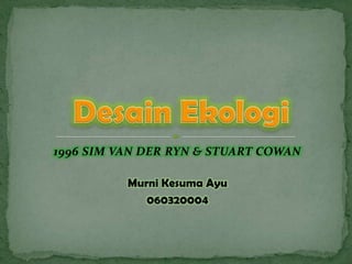 1996 SIM VAN DER RYN & STUART COWAN
Murni Kesuma Ayu
060320004
 