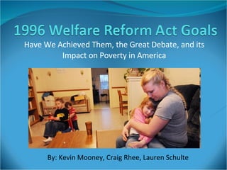 Have We Achieved Them, the Great Debate, and its Impact on Poverty in America By: Kevin Mooney, Craig Rhee, Lauren Schulte 