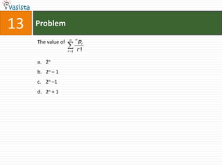 13   Problem
                          n
     The value of   n
                          pr
                    r 1   r!

     a. 2n
     b. 2n – 1
     c. 2n –1
     d. 2n + 1
 