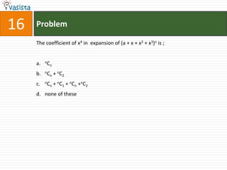 16   Problem

     The coefficient of x4 in expansion of (a + x + x2 + x3)n is ;


     a.   nC
               n

     b.   nC       + n C2
               n

     c.   nC       + n C1 + n Cn + n C2
               n

     d. none of these
 