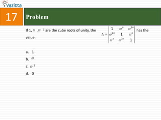 17   Problem
                                                                 n    2n
     If 1,       ,   2   are the cube roots of unity, the   1              has the
                                                            2n        n
                                                                 1
     value :                                                n    2n
                                                                      1


     a. 1
     b.
     c.      2


     d. 0
 