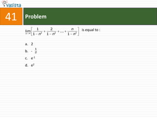 41   Problem
             1      2            n     is equal to :
     lim                  ...
     n      1 n2   1 n2         1 n2

     a. 2
             1
     b. -    2

     c. e-1
     d. e2
 
