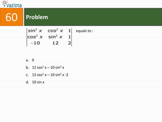 60   Problem

      sin2 x       cos2 x       1   equals to :
     cos2 x        sin2 x       1
         10          12         2



     a. 0
     b. 12 cos2 x – 10 sin2 x
     c. 12 cos2 x – 10 sin2 x -2
     d. 10 sin x
 