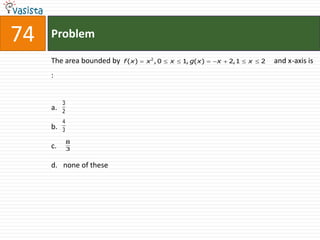 74   Problem

     The area bounded by   f (x)   x2 , 0   x   1, g(x)   x   2,1   x   2   and x-axis is
     :


          3
     a.   2
          4
     b.   3

              8
     c.       3


     d. none of these
 