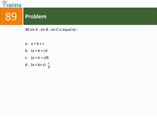 89   Problem

     4R sin A . sin B . sin C is equal to :


     a. a + b + c
     b. (a + b + c)r
     c. (a + b + c)R
                       r
     d. (a + b+ c)
                       R
 