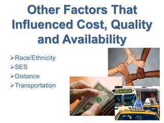 Other Factors That
Influenced Cost, Quality
and Availability
Race/Ethnicity
SES
Distance
Transportation
 