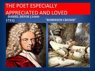 THE POET ESPECIALLY
APPRECIATED AND LOVED
DANIEL DEFOE (1660-
1731) “ROBINSON CRUSOE”
 