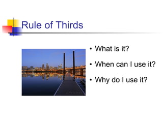 Rule of Thirds What is it? When can I use it? Why do I use it?